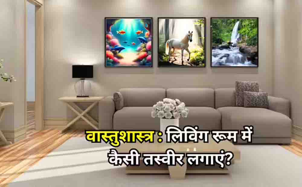 लिविंग रूम में लगाएं ये 4 खास तस्वीरें, वास्तु दोष होगा दूर और घर में आएगी सुख-समृद्धि