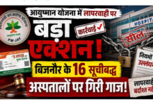 आयुष्मान योजना में लापरवाही पर बड़ा एक्शन, बिजनौर के 16 सूचीबद्ध अस्पतालों पर गिरी गाज